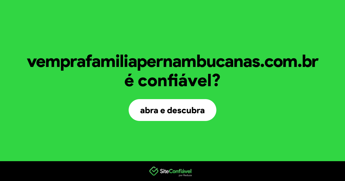 O site vemprafamiliapernambucanas.com.br é confiável?