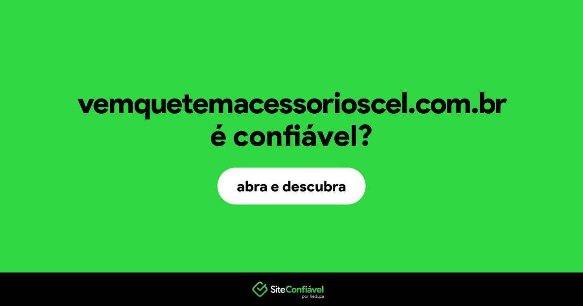 O site vemquetemacessorioscel.com.br é confiável?