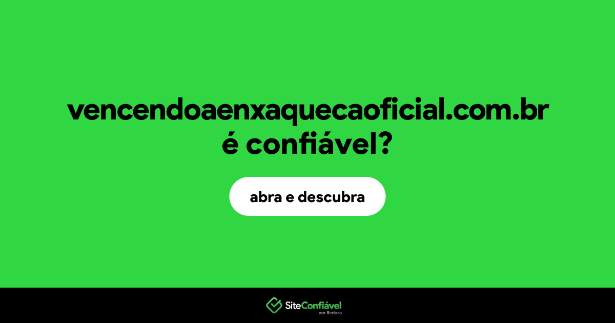 O site vencendoaenxaquecaoficial.com.br é confiável?