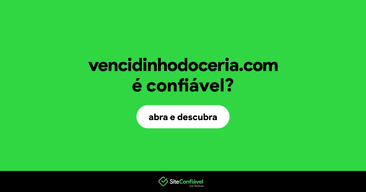O site vencidinhodoceria.com é confiável?