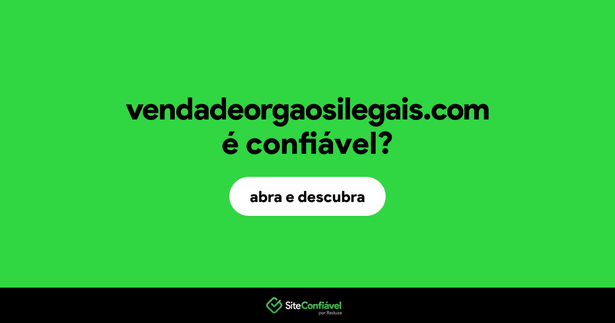 O site vendadeorgaosilegais.com é confiável?