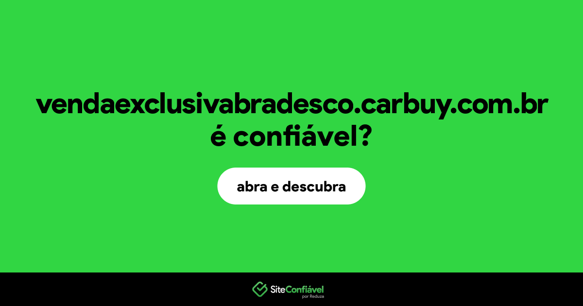 O site vendaexclusivabradesco.carbuy.com.br é confiável?
