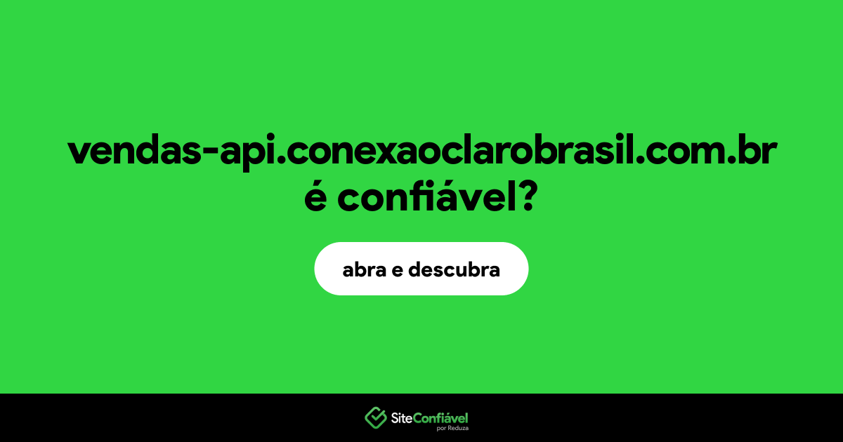O site vendas-api.conexaoclarobrasil.com.br é confiável?