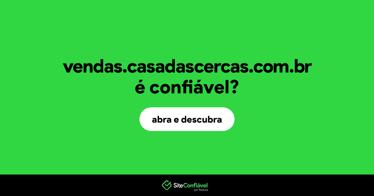 O site vendas.casadascercas.com.br é confiável?