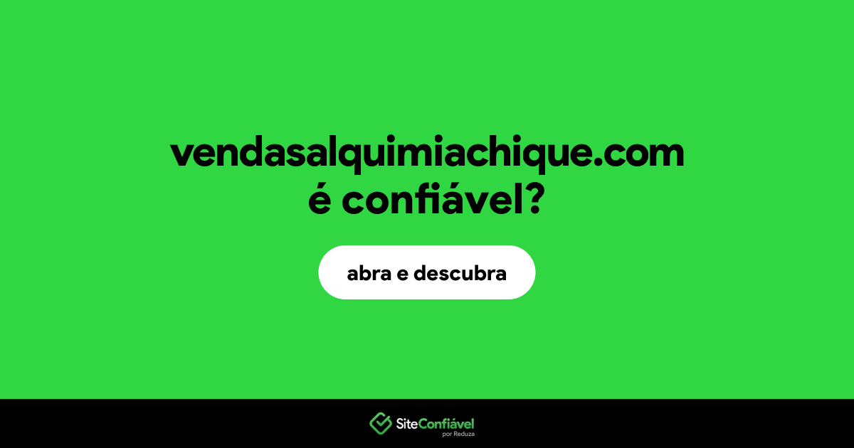 O site vendasalquimiachique.com é confiável?