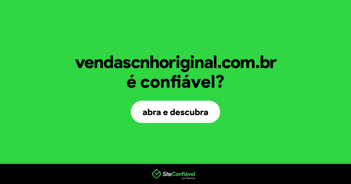 O site vendascnhoriginal.com.br é confiável?