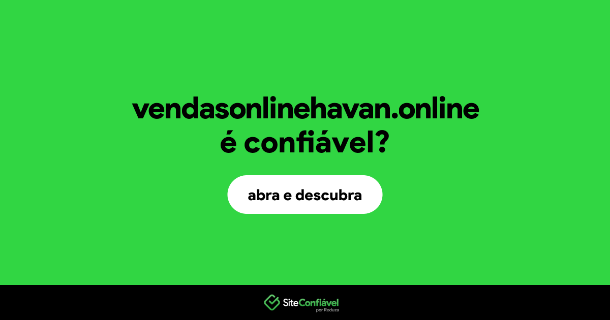 O site vendasonlinehavan.online é confiável?