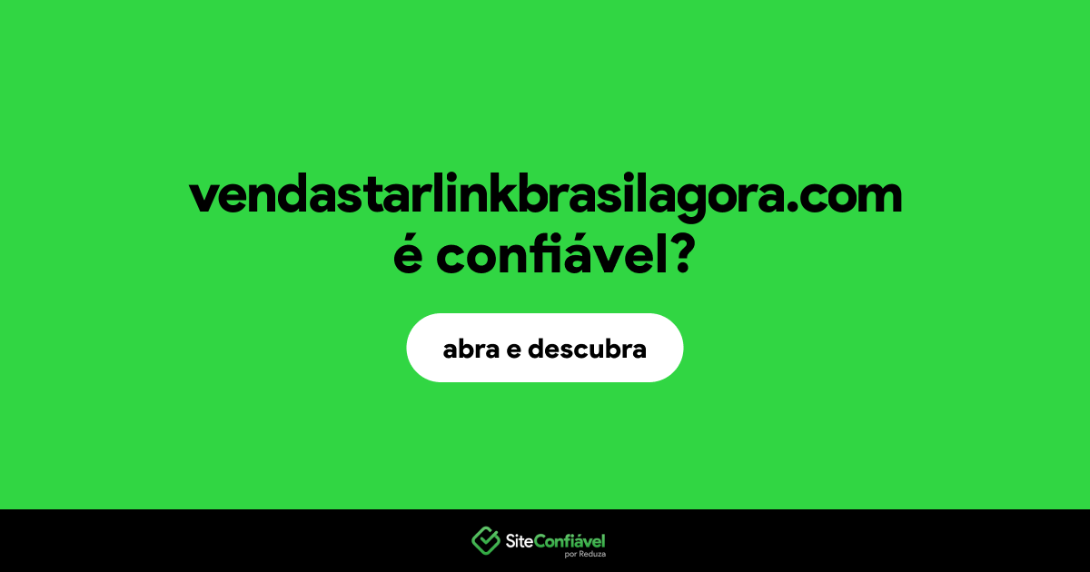O site vendastarlinkbrasilagora.com é confiável?