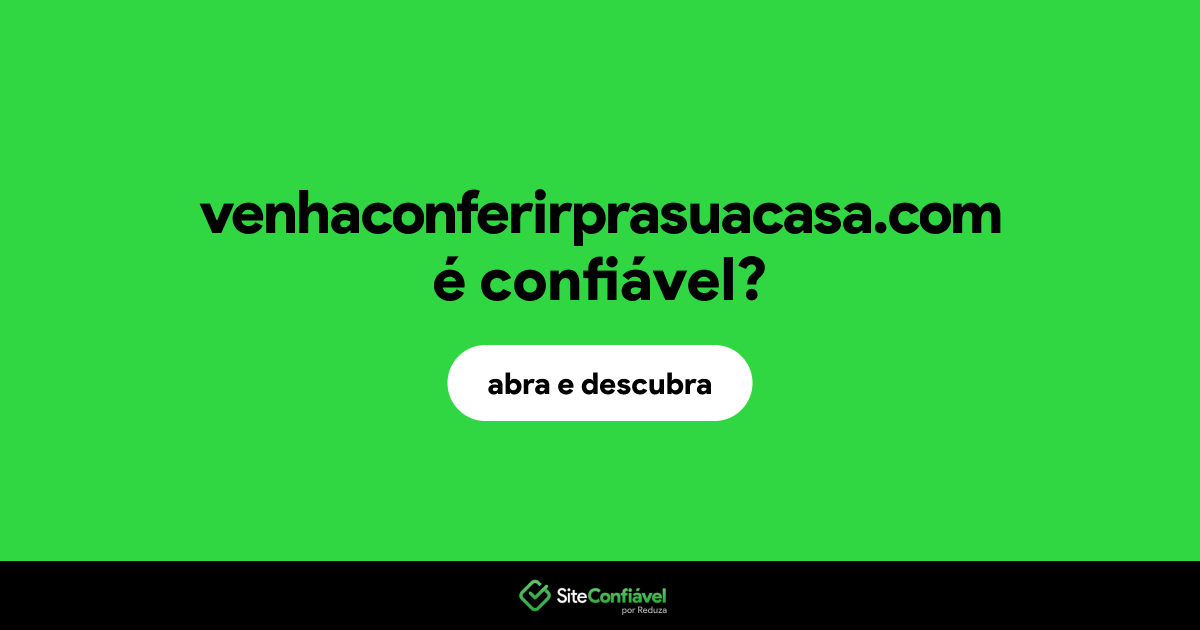 O site venhaconferirprasuacasa.com é confiável?