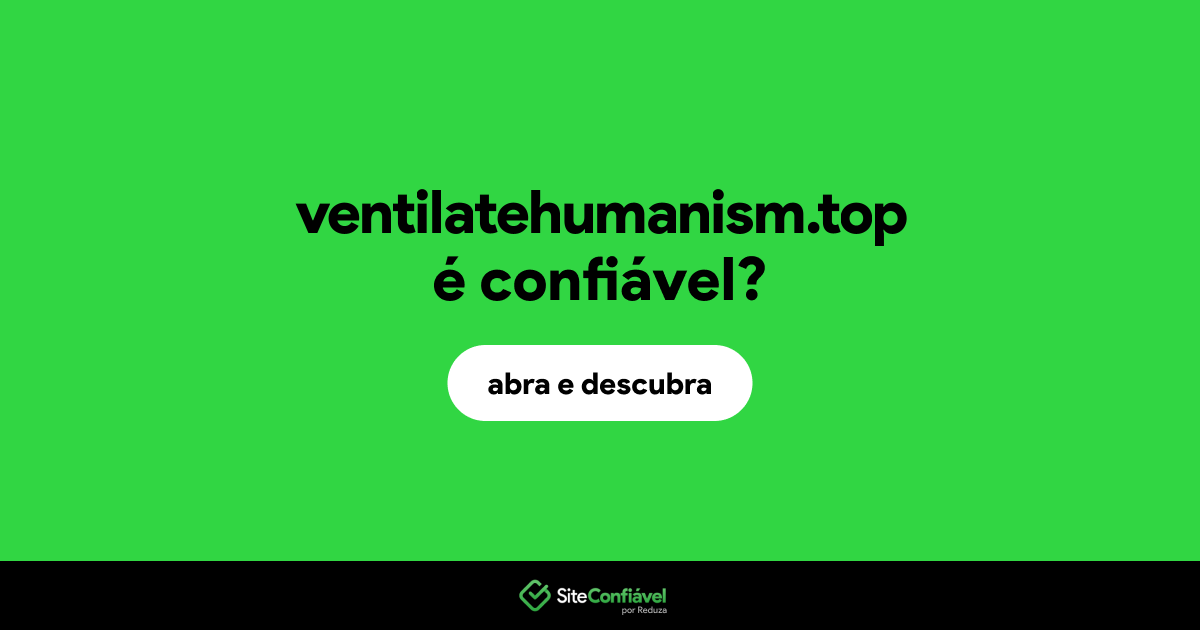O site ventilatehumanism.top é confiável?