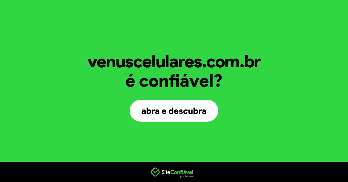 O site venuscelulares.com.br é confiável?