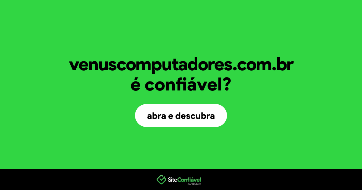 O site venuscomputadores.com.br é confiável?