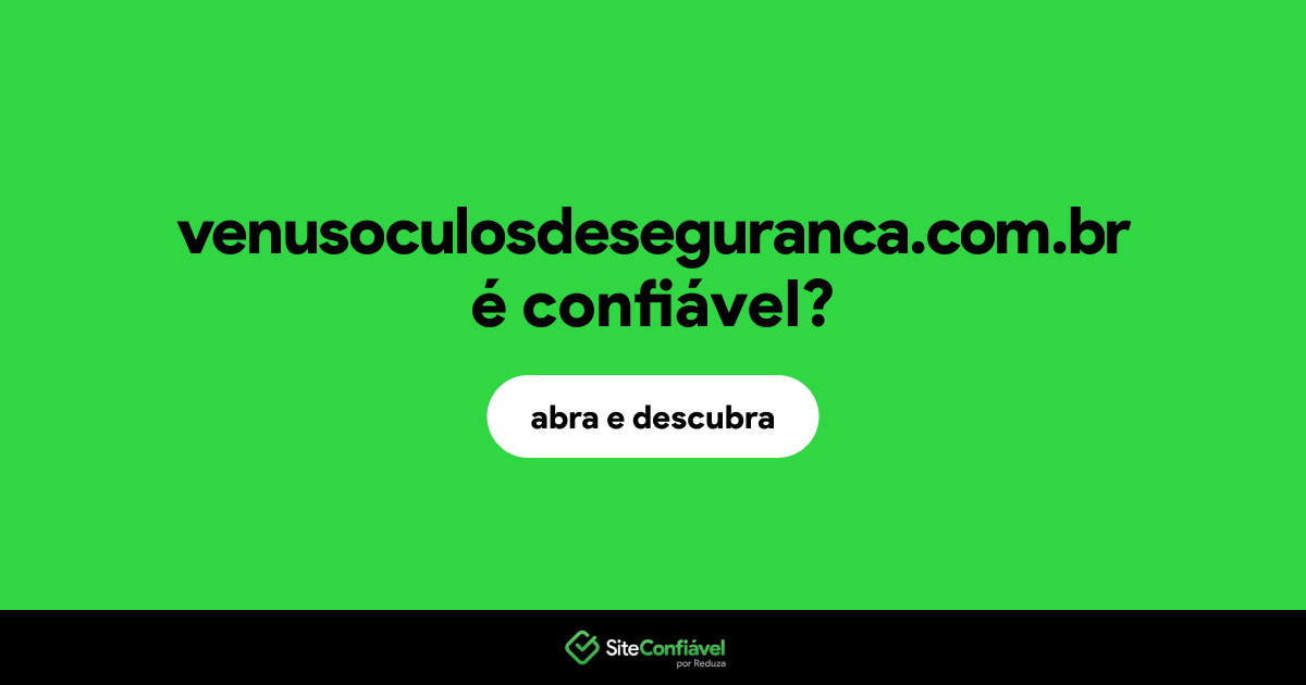 O site venusoculosdeseguranca.com.br é confiável?