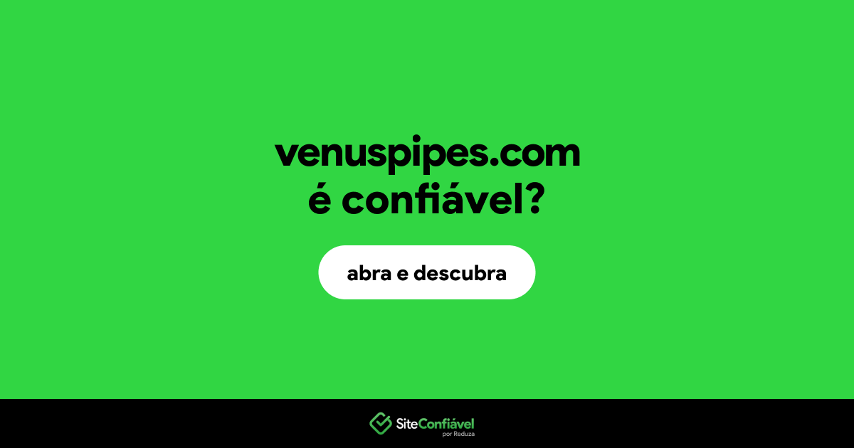 O site venuspipes.com é confiável?