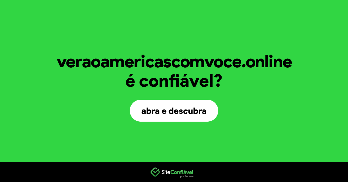 O site veraoamericascomvoce.online é confiável?