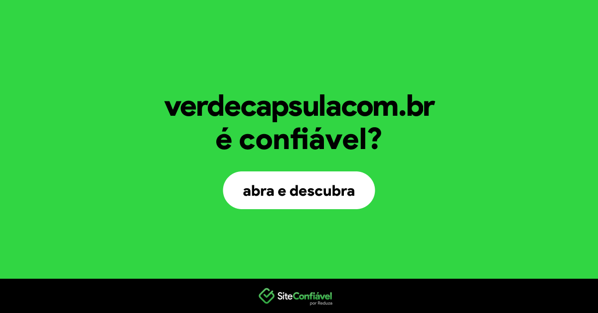 O site verdecapsulacom.br é confiável?