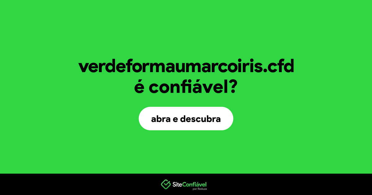 O site verdeformaumarcoiris.cfd é confiável?
