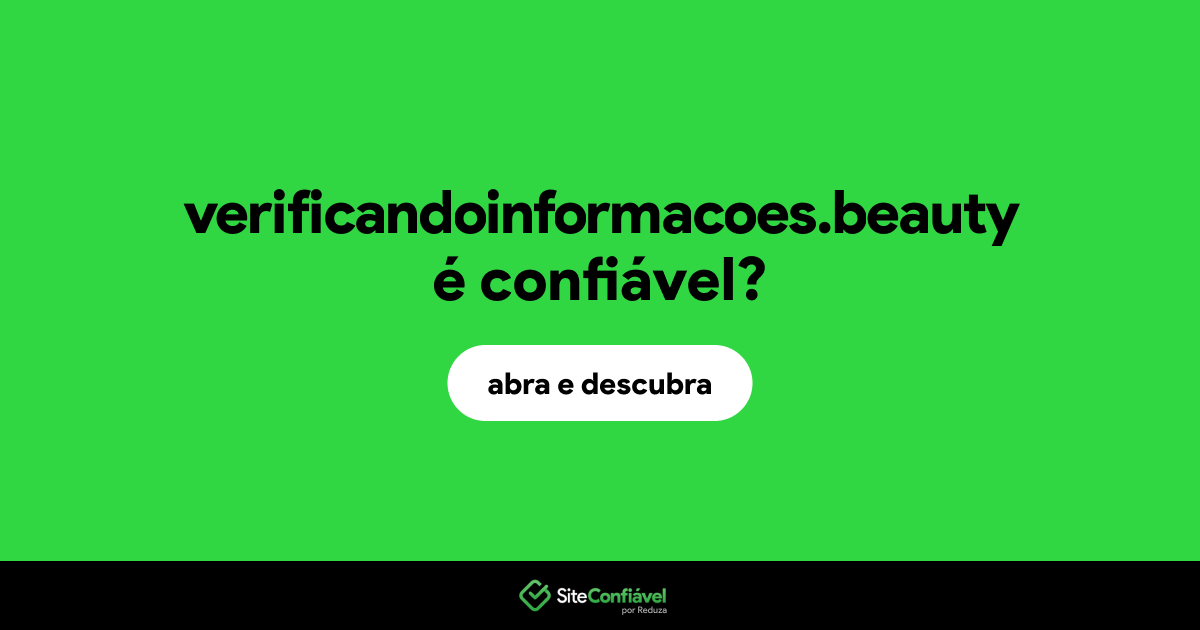 O site verificandoinformacoes.beauty é confiável?