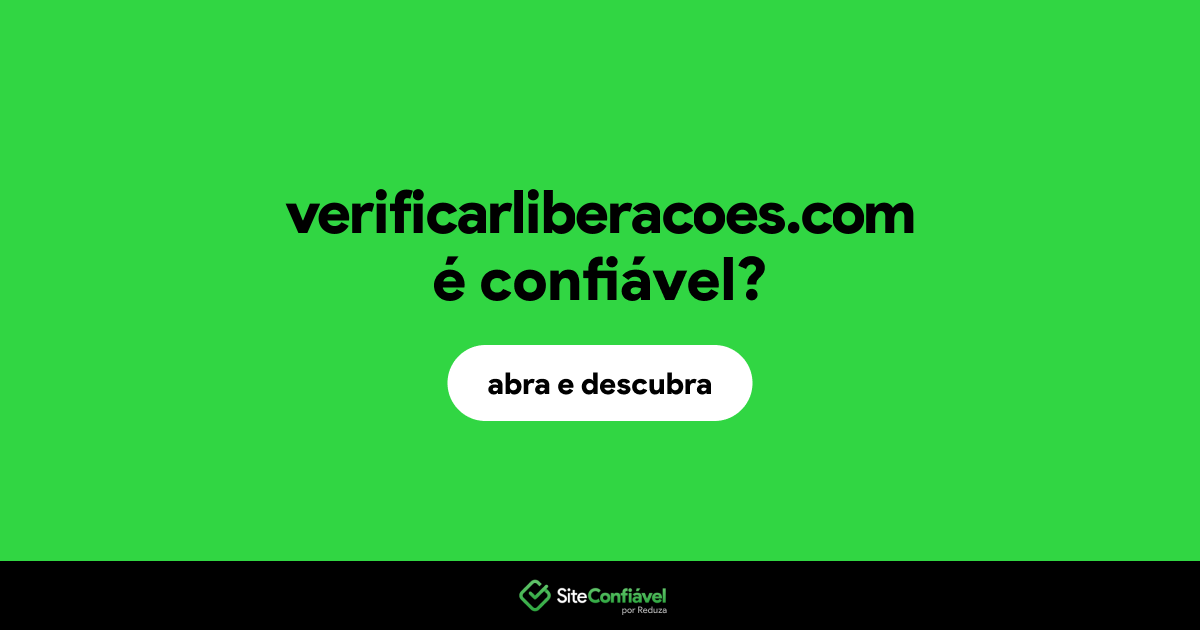 O site verificarliberacoes.com é confiável?