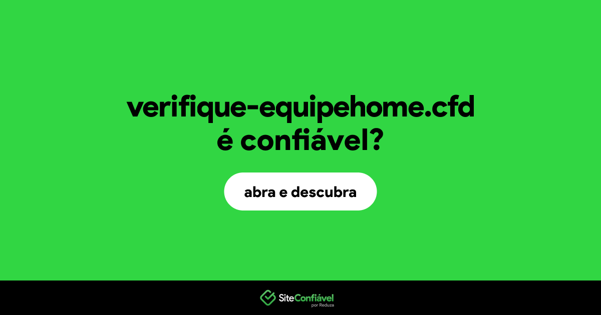 O site verifique-equipehome.cfd é confiável?