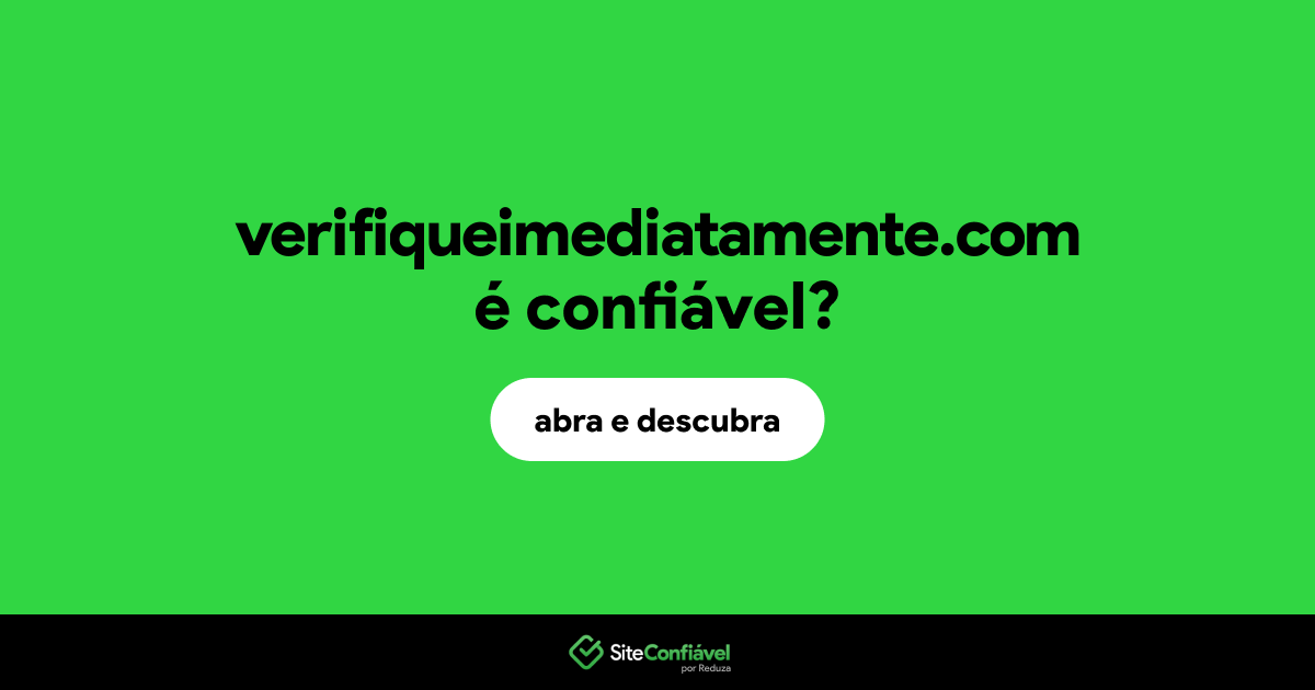 O site verifiqueimediatamente.com é confiável?