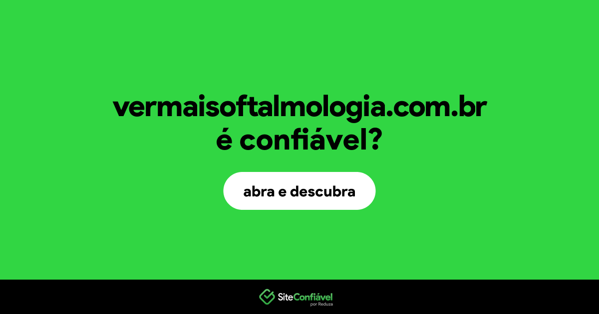 O site vermaisoftalmologia.com.br é confiável?