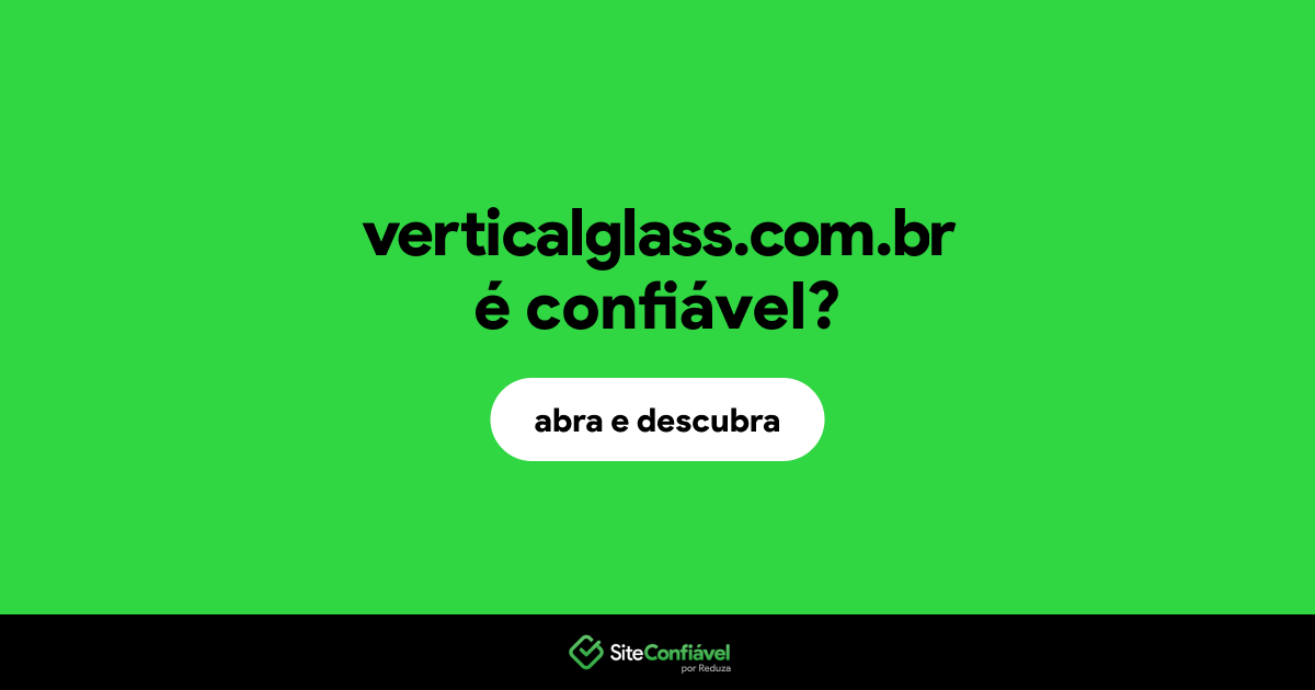 O site verticalglass.com.br é confiável?