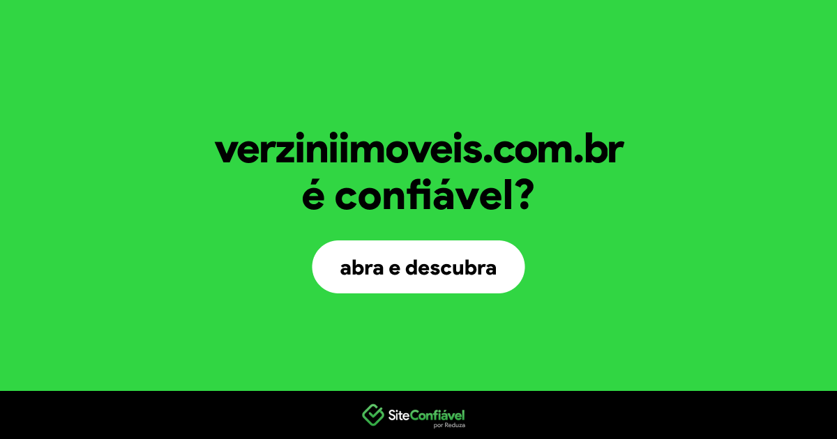 O site verziniimoveis.com.br é confiável?