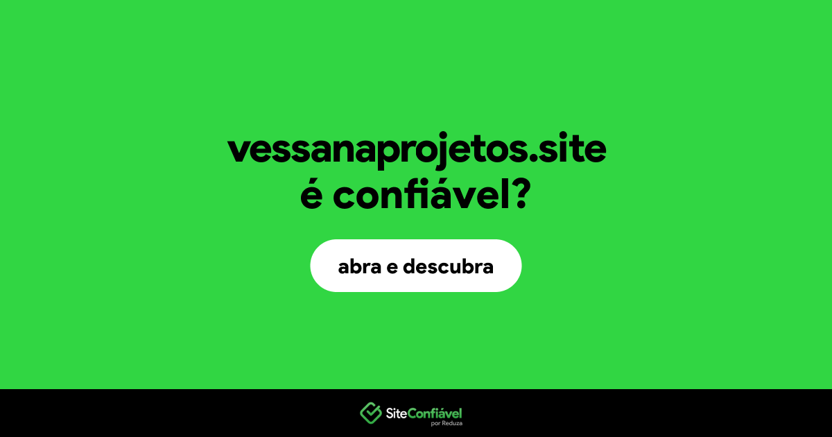 O site vessanaprojetos.site é confiável?