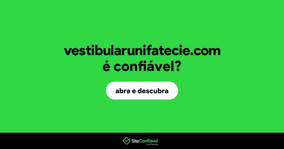 O site vestibularunifatecie.com é confiável?