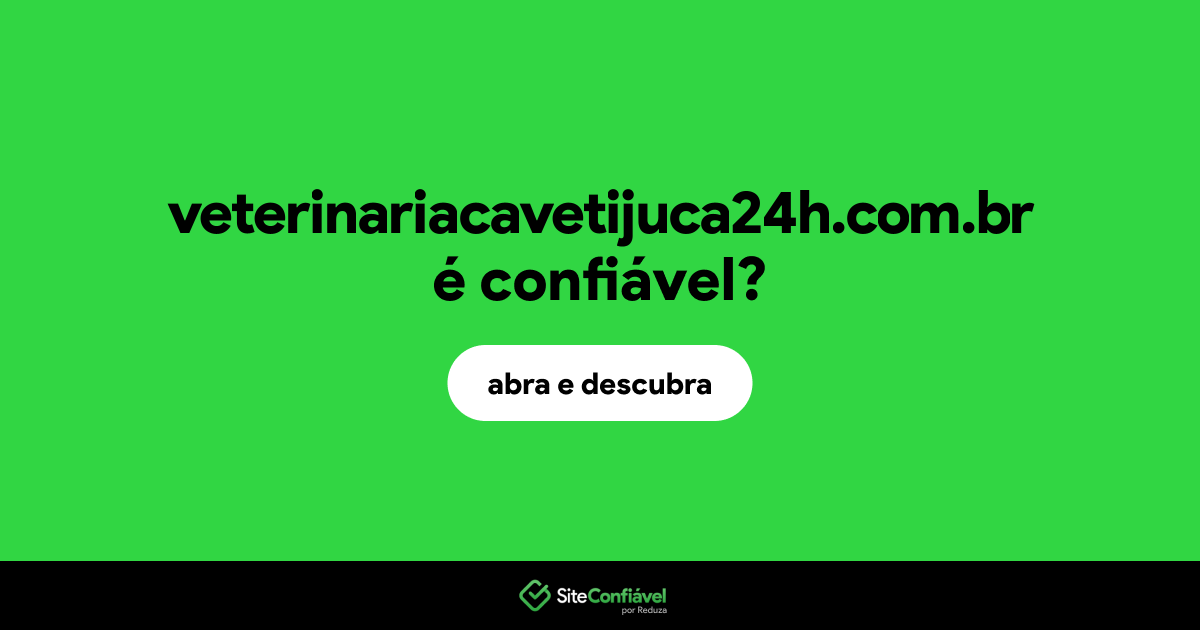 O site veterinariacavetijuca24h.com.br é confiável?