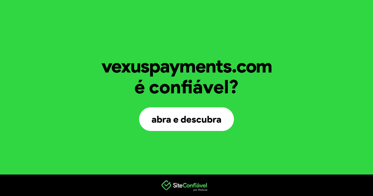 O site vexuspayments.com é confiável?