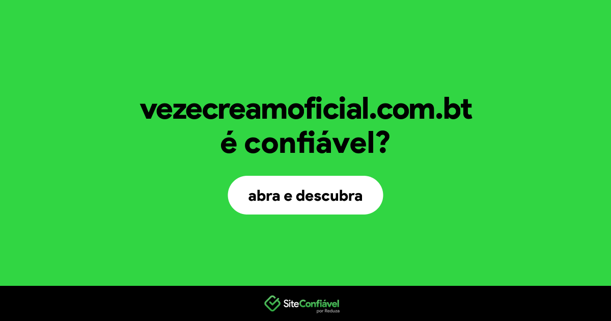 O site vezecreamoficial.com.bt é confiável?