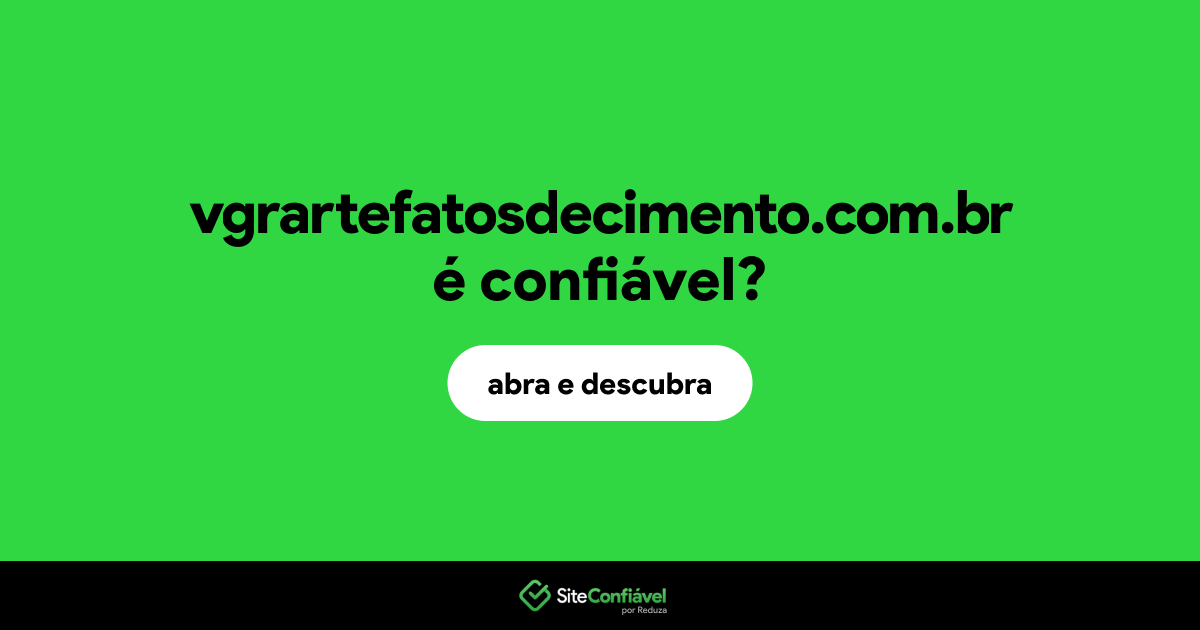 O site vgrartefatosdecimento.com.br é confiável?