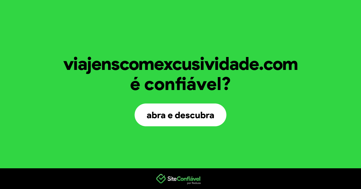 O site viajenscomexcusividade.com é confiável?