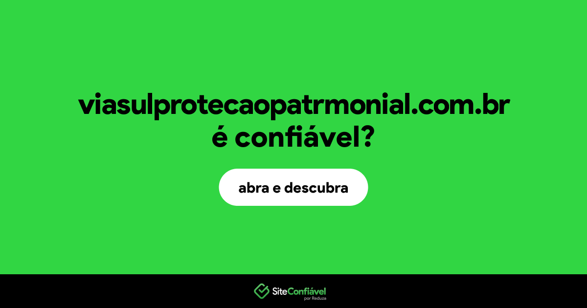 O site viasulprotecaopatrmonial.com.br é confiável?