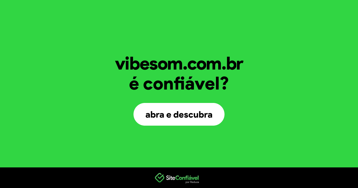 O site vibesom.com.br é confiável?