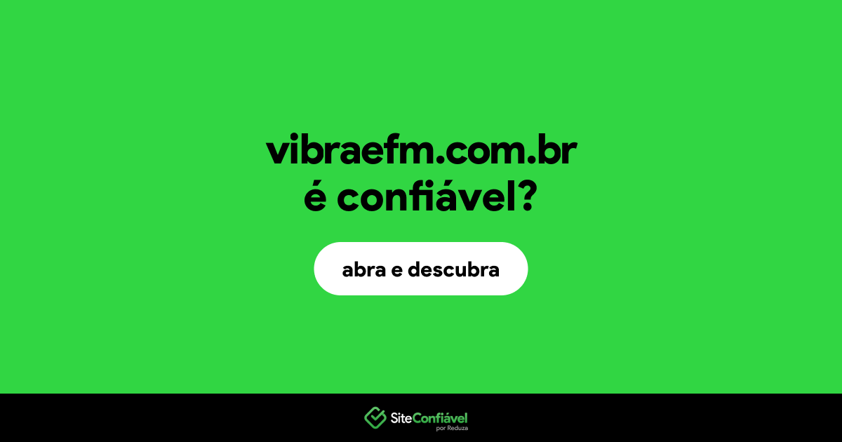 O site vibraefm.com.br é confiável?
