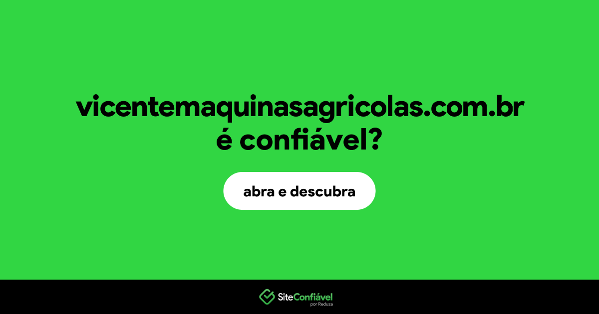 O site vicentemaquinasagricolas.com.br é confiável?