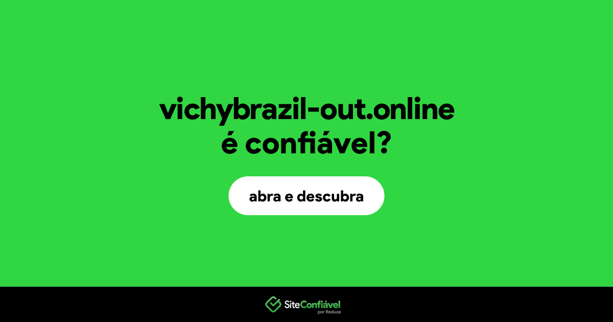 O site vichybrazil-out.online é confiável?