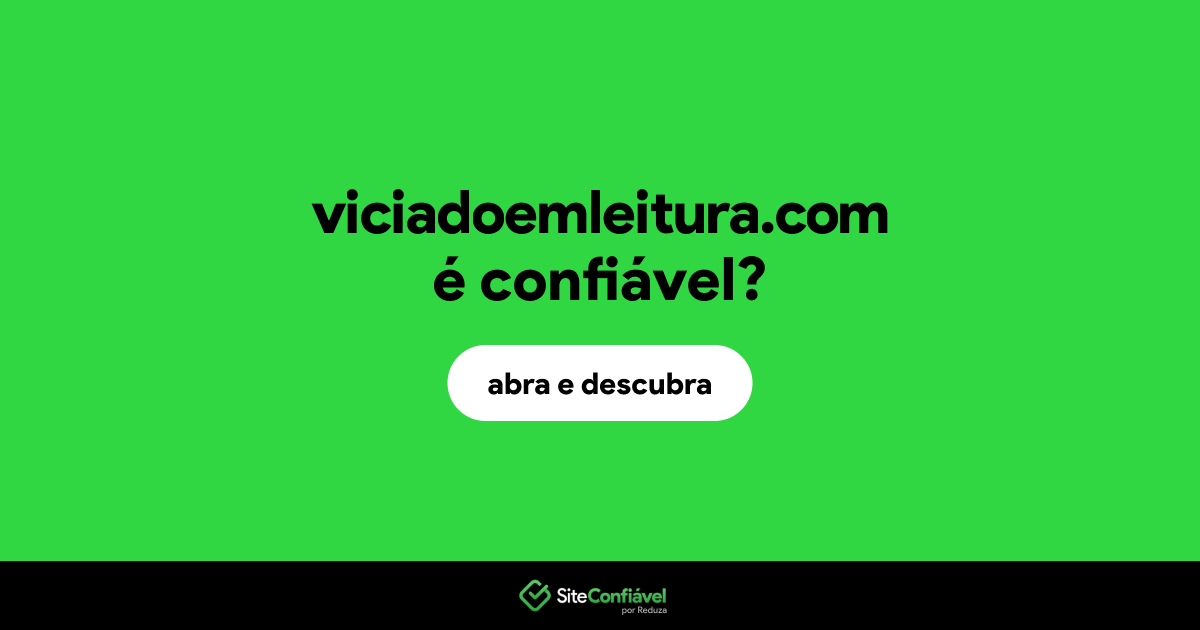 O site viciadoemleitura.com é confiável?
