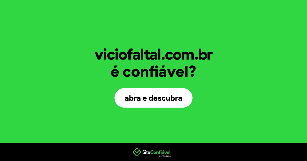O site viciofaltal.com.br é confiável?
