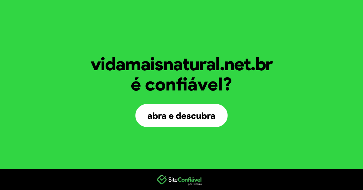 O site vidamaisnatural.net.br é confiável?