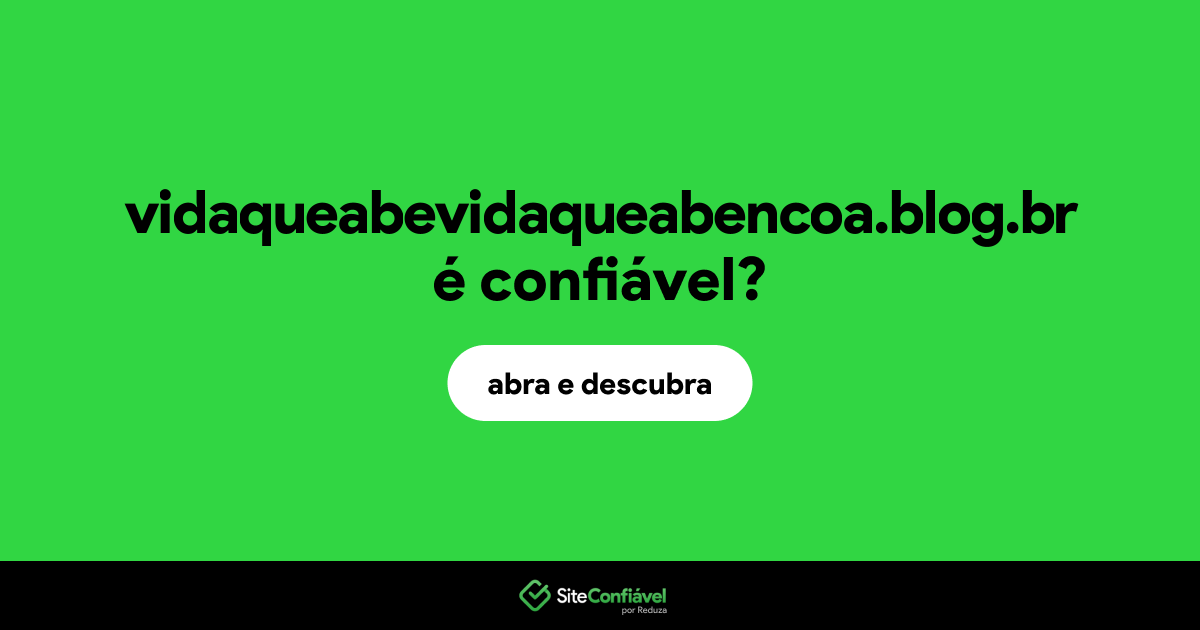 O site vidaqueabevidaqueabencoa.blog.br é confiável?