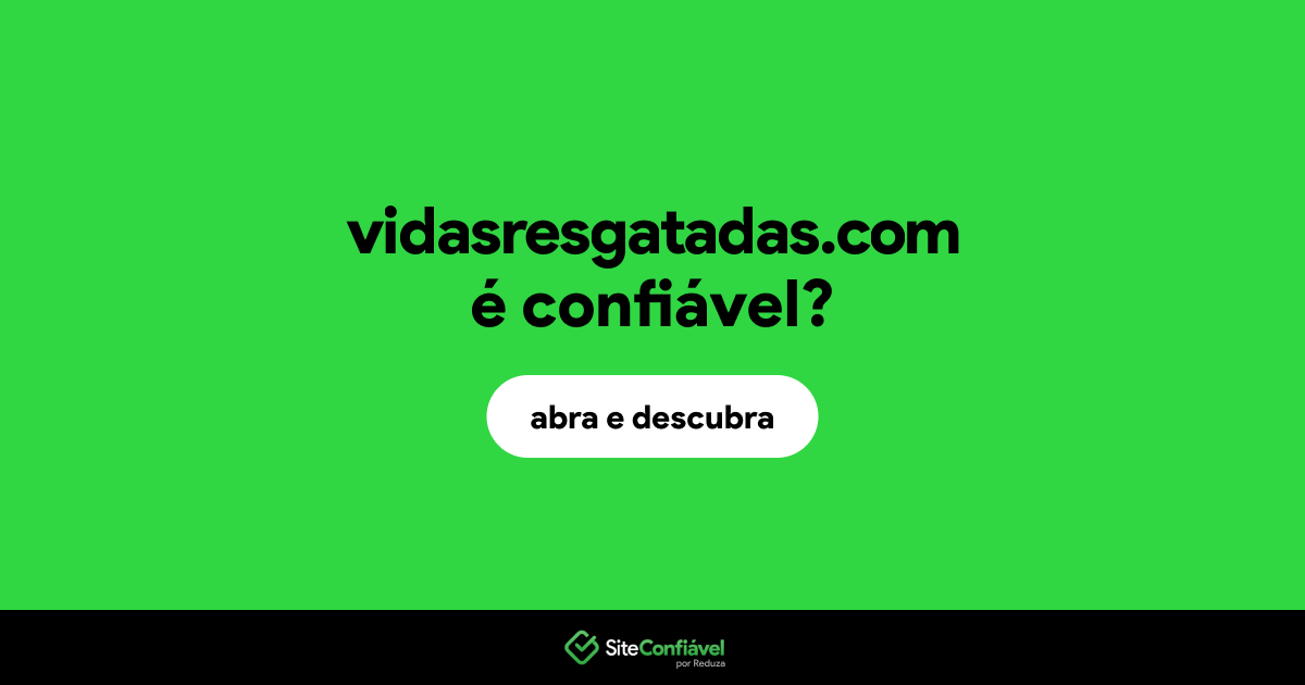 O site vidasresgatadas.com é confiável?