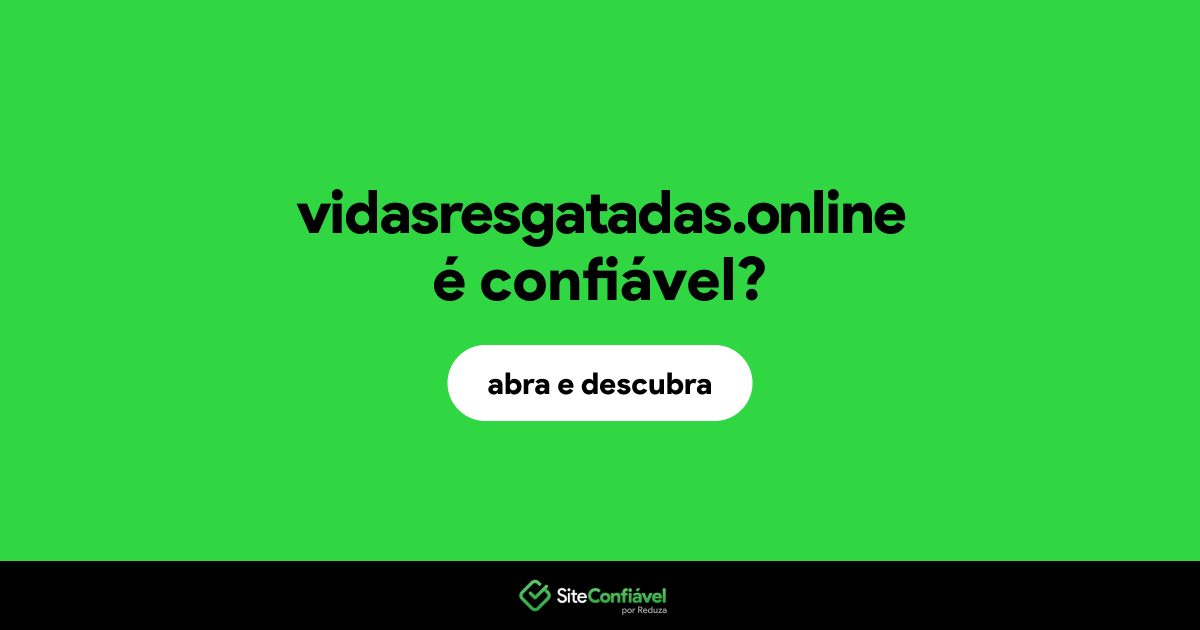 O site vidasresgatadas.online é confiável?