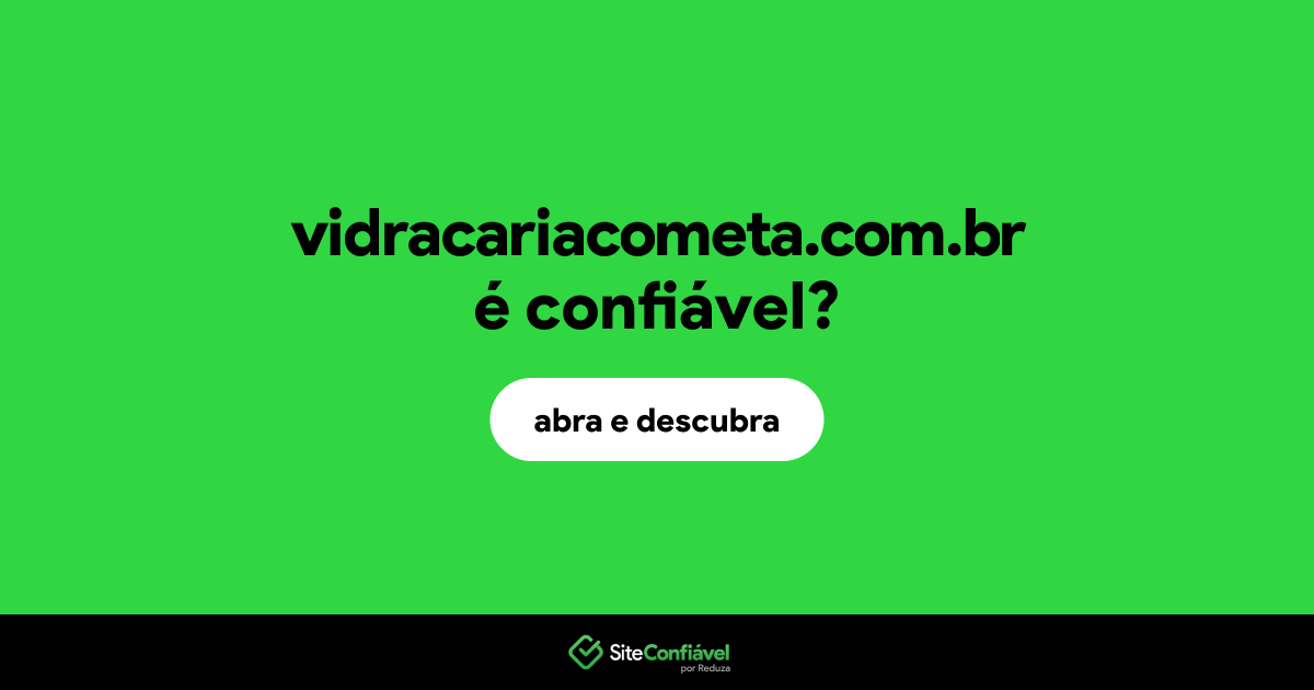 O site vidracariacometa.com.br é confiável?