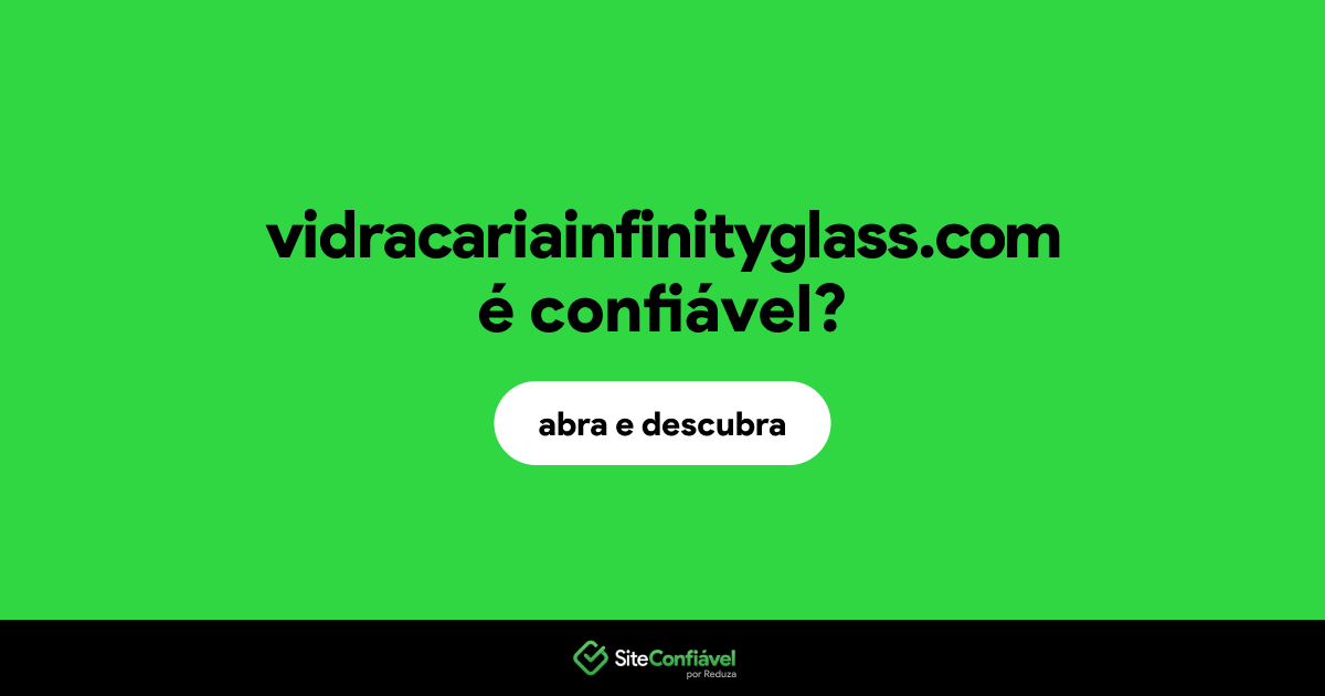 O site vidracariainfinityglass.com é confiável?