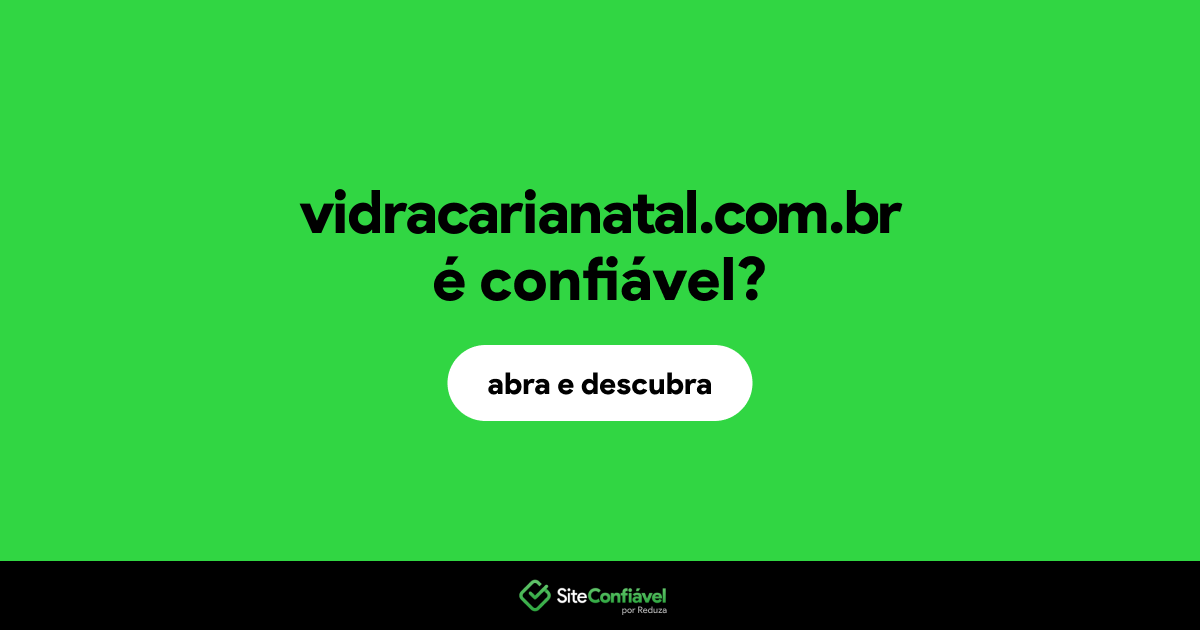 O site vidracarianatal.com.br é confiável?