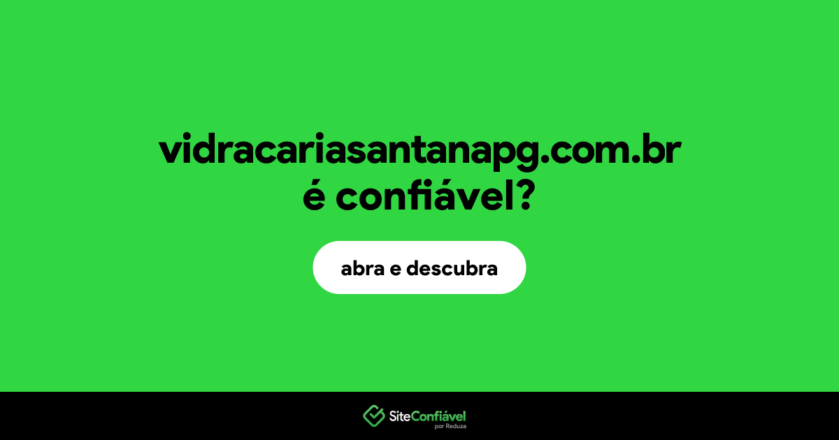 O site vidracariasantanapg.com.br é confiável?